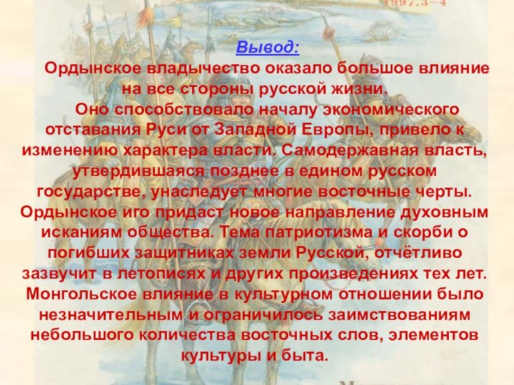 Вывод:Ордынское владычество оказало большое влияние на все стороны русской жизни. Оно способствовало