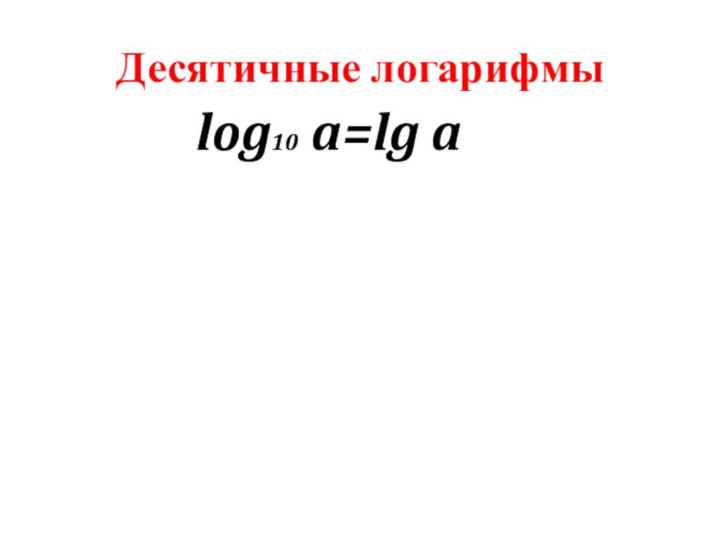 Десятичные логарифмыlog10 a=lg a