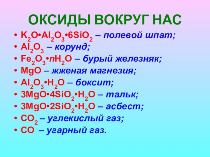 ОКСИДЫ ВОКРУГ НАСK2O•Al2O3•6SiO2 – полевой шпат;Al2O3 – корунд;Fe2O3•nH2O – бурый железняк;MgO – жженая магнезия;Al2O3•H2O