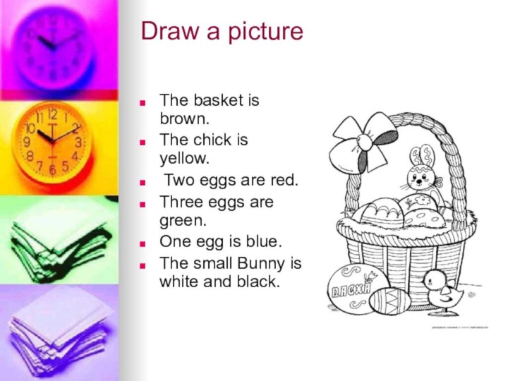 Draw a pictureThe basket is brown.The chick is yellow. Two eggs are red.Three eggs