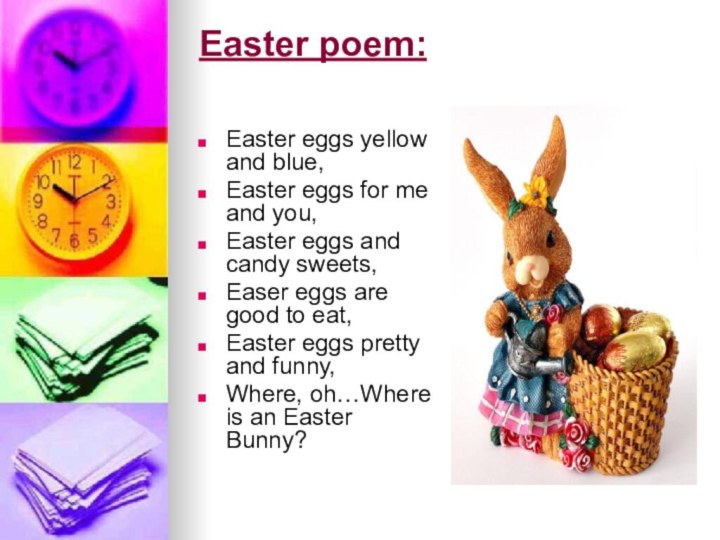 Easter poem: Easter eggs yellow and blue,Easter eggs for me and you,Easter