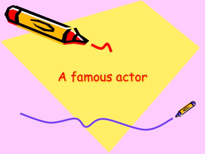 A famous actor