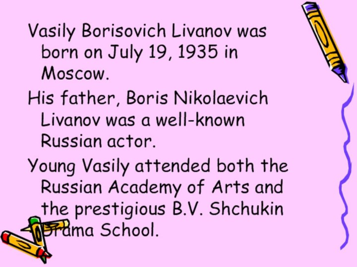 Vasily Borisovich Livanov was born on July 19, 1935 in Moscow.