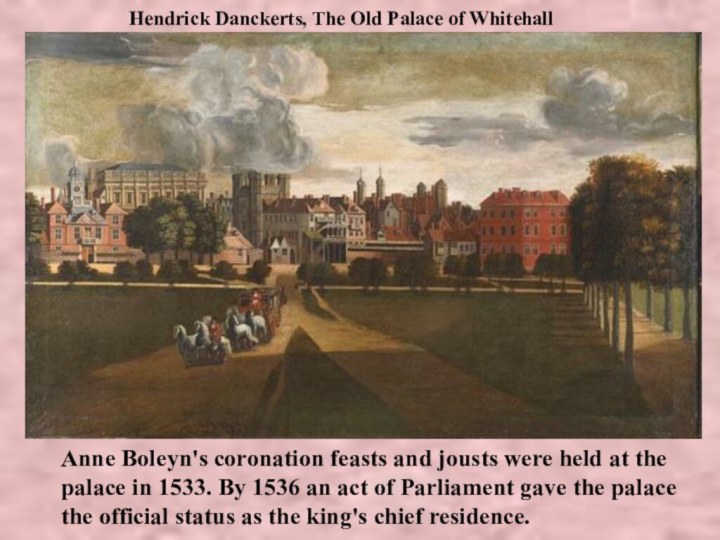 Hendrick Danckerts, The Old Palace of WhitehallAnne Boleyn's coronation feasts and jousts