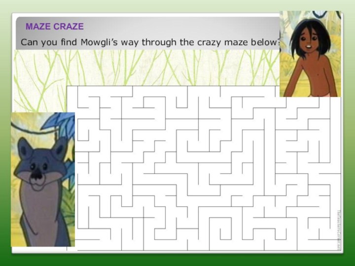 Can you find Mowgli’s way through the crazy maze below?MAZE CRAZE