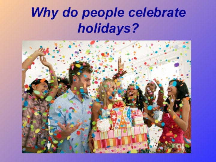 Why do people celebrate holidays?