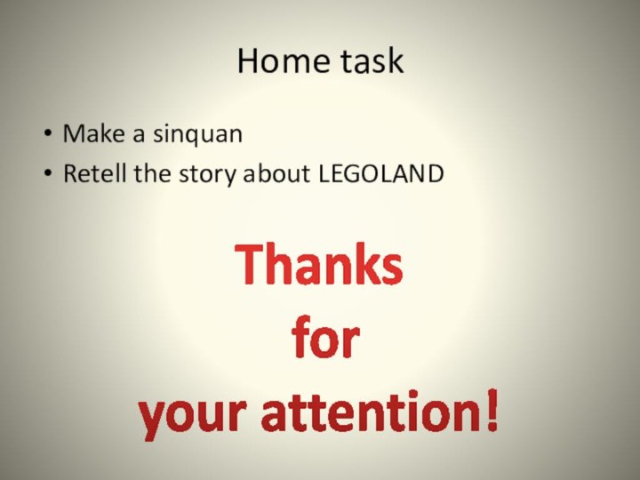 Home taskMake a sinquanRetell the story about LEGOLANDThanks for your attention!