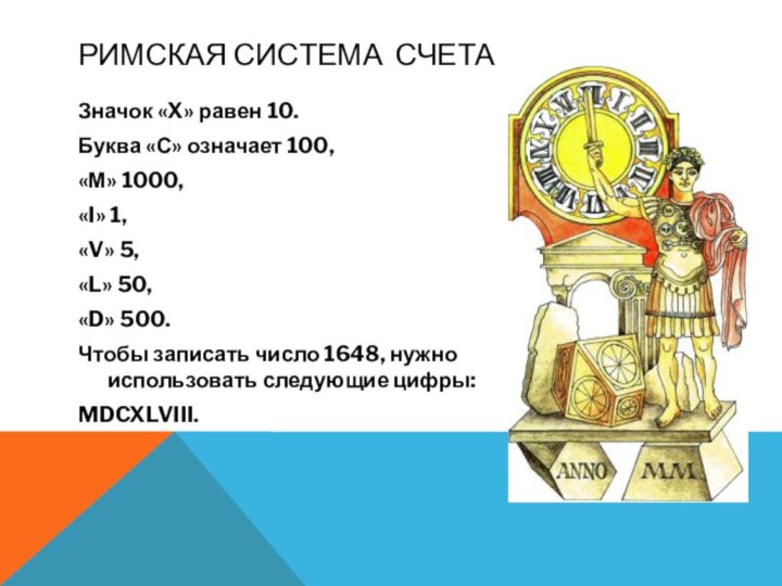 Римская система счетаЗначок «X» равен 10. Буква «С» означает 100, «М»
