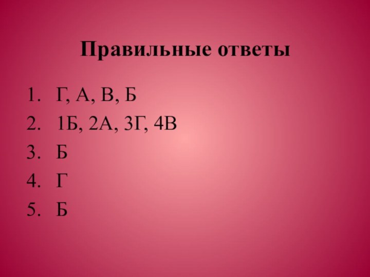 Правильные ответы Г, А, В, Б1Б, 2А, 3Г, 4ВБГБ