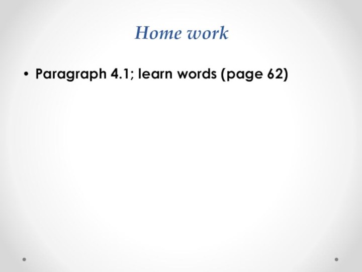 Home work Paragraph 4.1; learn words (page 62)