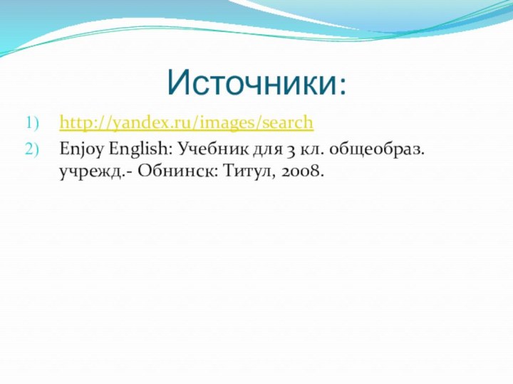 Источники:http://yandex.ru/images/search Enjoy English: Учебник для 3 кл. общеобраз. учрежд.- Обнинск: Титул, 2008.
