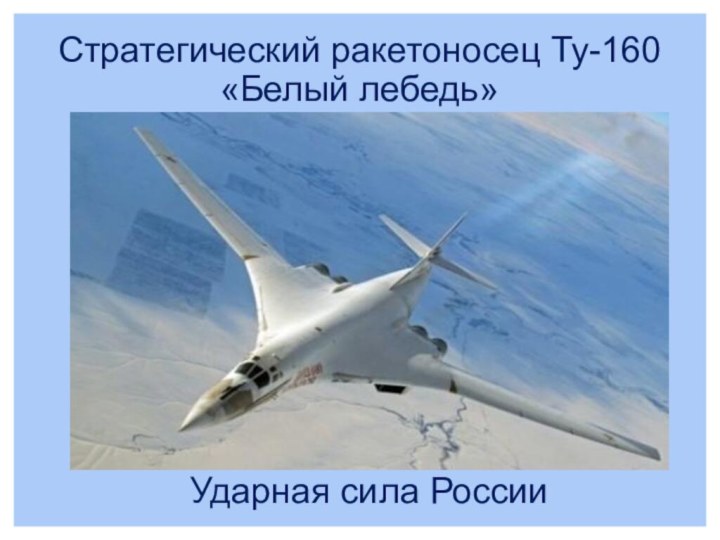 Cтратегический ракетоносец Ту-160 «Белый лебедь»   Ударная сила России