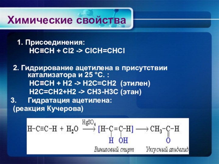 Химические свойства 1. Присоединения:    HC≡CH + Cl2 -> СlСН=СНСl2.