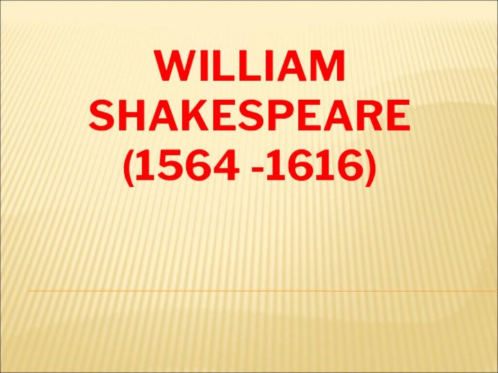 WILLIAM  SHAKESPEARE (1564 -1616)