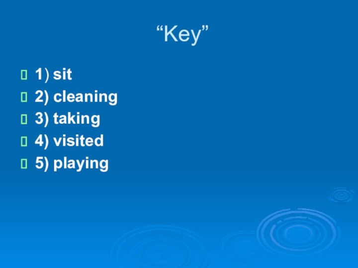 “Key”1) sit2) cleaning3) taking 4) visited5) playing