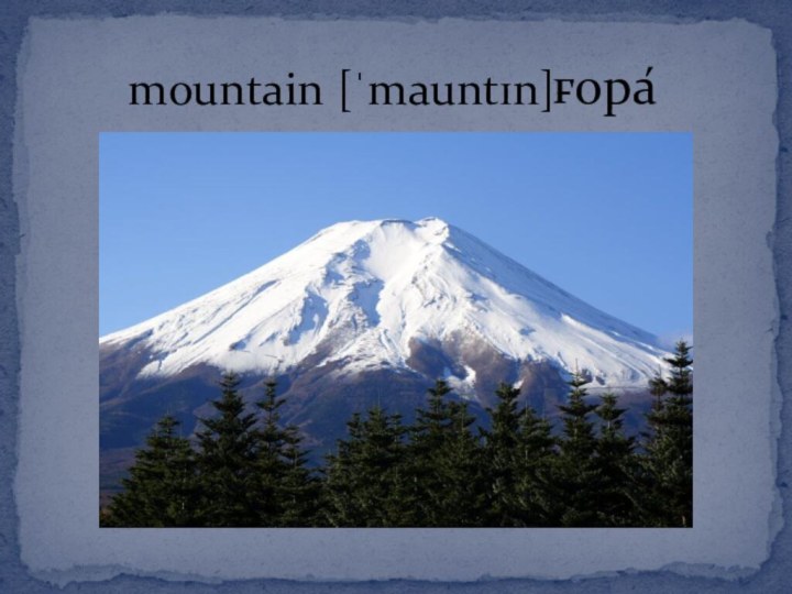 mountain [ˈmauntɪn]-гора́