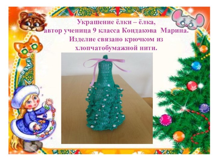 Украшение ёлки – ёлка,  автор ученица 9 класса Кондакова Марина. Изделие