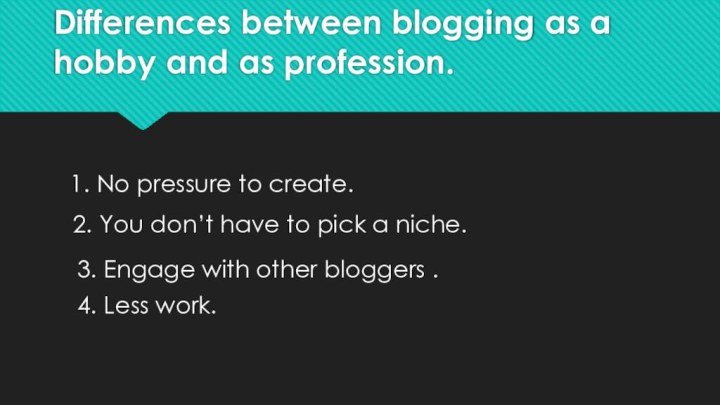 Differences between blogging as a hobby and as profession.1. No pressure to