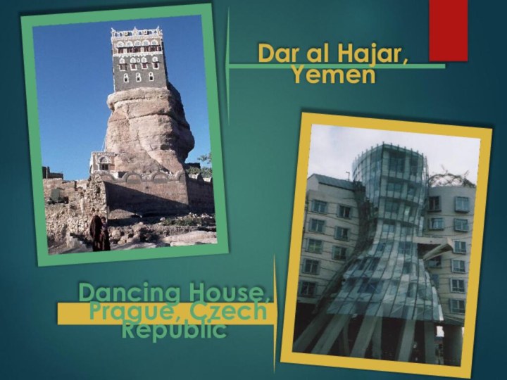 Dancing House, Prague, Czech RepublicDar al Hajar, Yemen