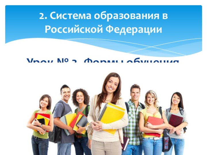 Урок № 3. Формы обучения2. Система образования в Российской Федерации