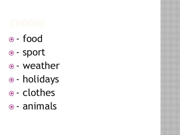Choose- food- sport- weather- holidays- clothes- animals