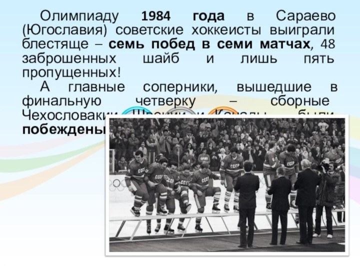 Олимпиаду 1984 года в Сараево (Югославия) советские хоккеисты выиграли блестяще – семь побед в