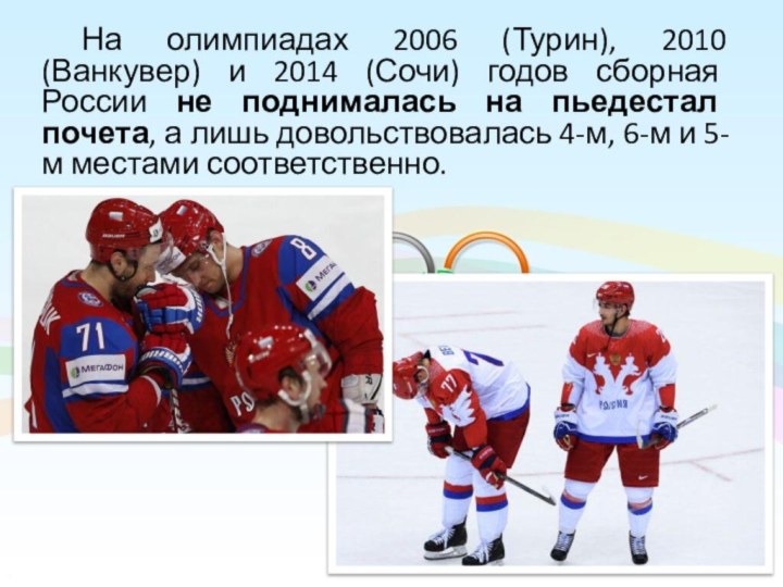 На олимпиадах 2006 (Турин), 2010 (Ванкувер) и 2014 (Сочи) годов сборная России не поднималась