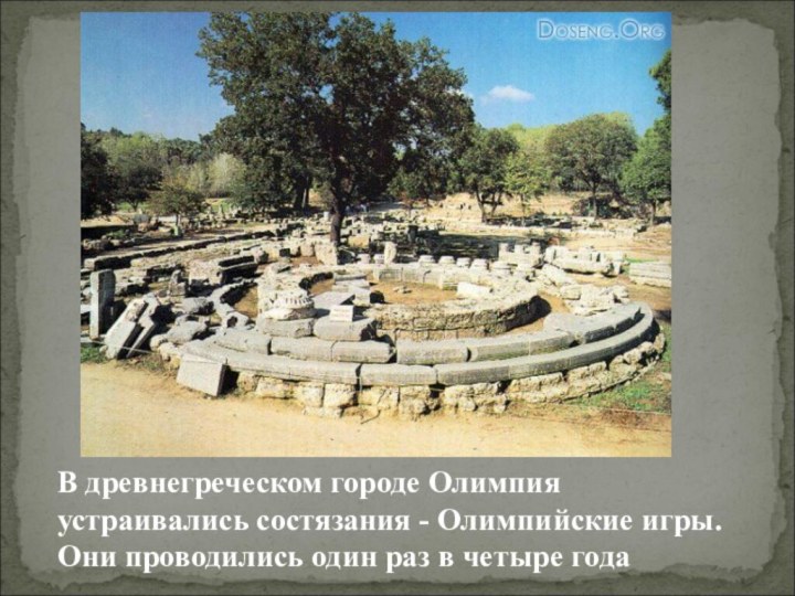 В древнегреческом городе Олимпия устраивались состязания - Олимпийские игры. Они проводились один раз в четыре года
