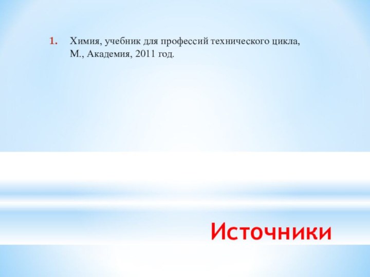 Источники Химия, учебник для профессий технического цикла, М., Академия, 2011 год.