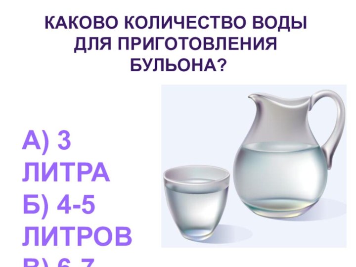 Каково количество воды для приготовления бульона?А) 3 литраБ) 4-5 литровВ) 6-7 литров