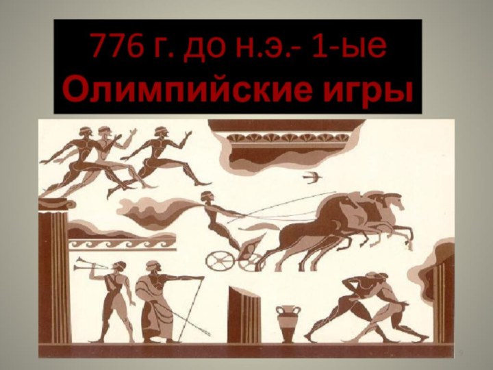 776 г. до н.э.- 1-ыеОлимпийские игры