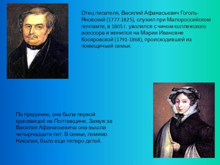 Отец писателя, Василий Афанасьевич Гоголь-Яновский (1777-1825), служил при Малороссийском почтамте, в 1805