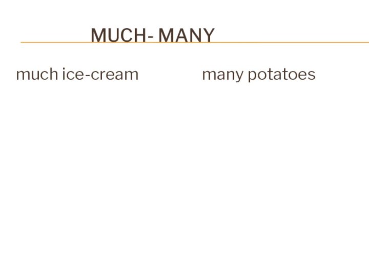 MUCH- MANYmuch ice-cream