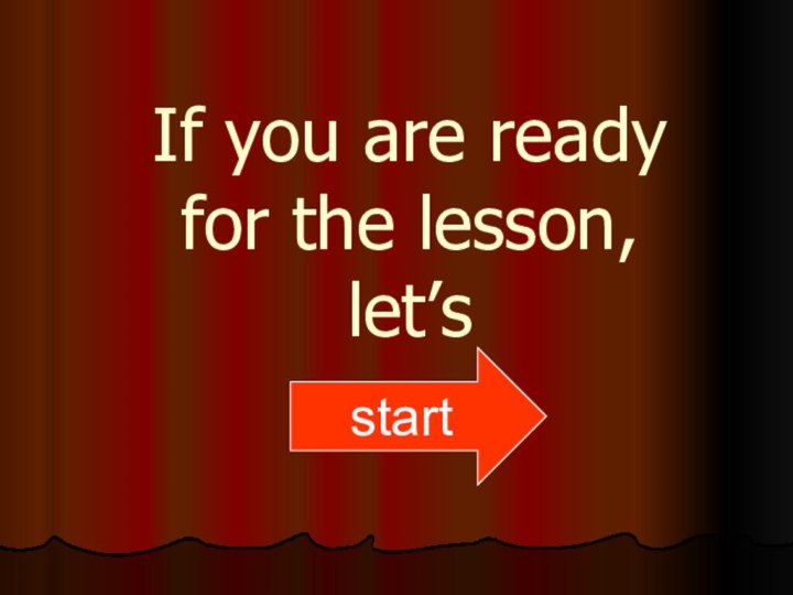 If you are ready  for the lesson, let’s start