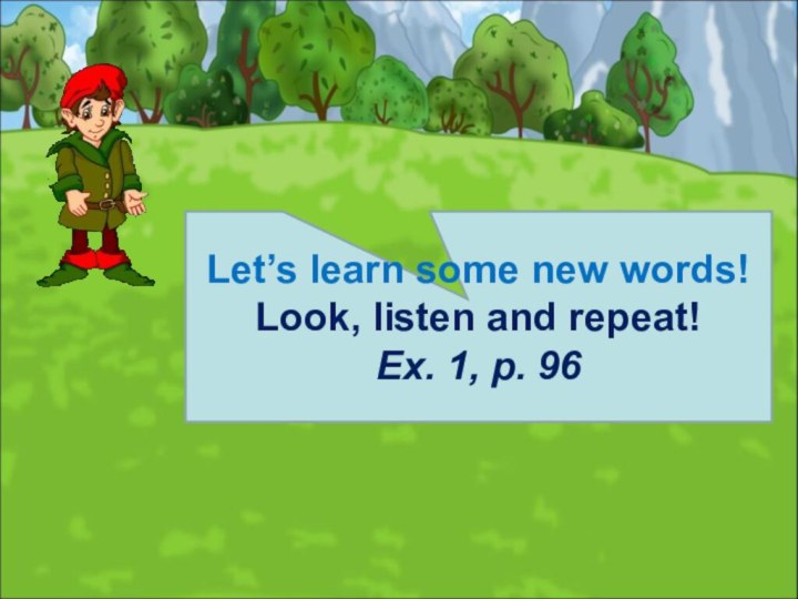 Let’s learn some new words!Look, listen and repeat!Ex. 1, p. 96