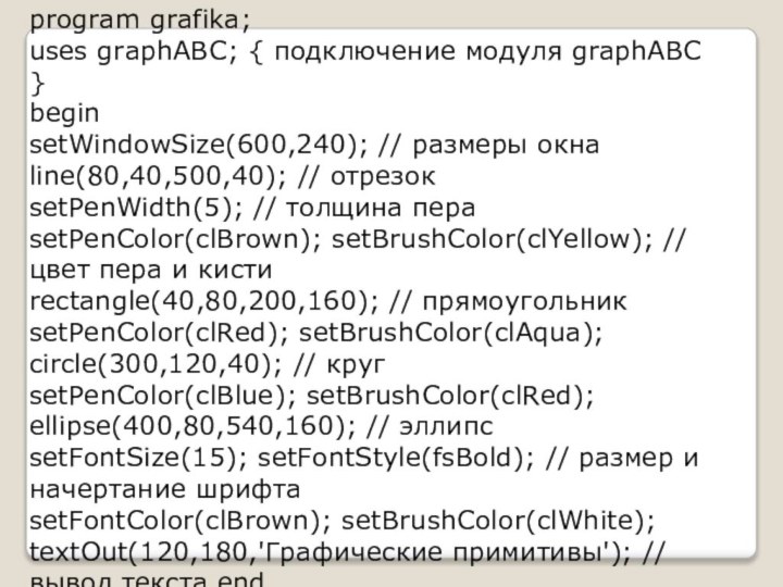 program grafika;uses graphABC; { подключение модуля graphABC }beginsetWindowSize(600,240); // размеры окнаline(80,40,500,40); //