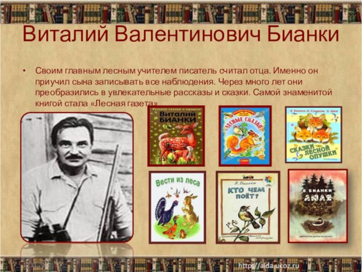 Виталий Валентинович БианкиСвоим главным лесным учителем писатель считал отца. Именно он приучил
