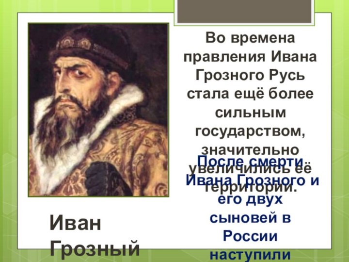 Иван ГрозныйВо времена правления Ивана Грозного Русь стала ещё более сильным государством,