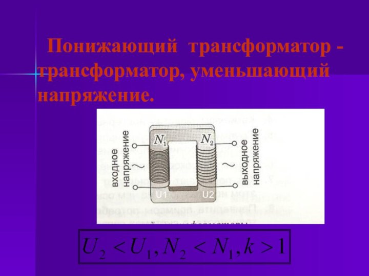 Понижающий трансформатор - трансформатор, уменьшающий напряжение. U1U2