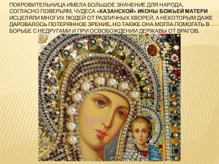 Покровительница имела большое значение для народа, согласно поверьям, чудеса «Казанской» иконы Божьей