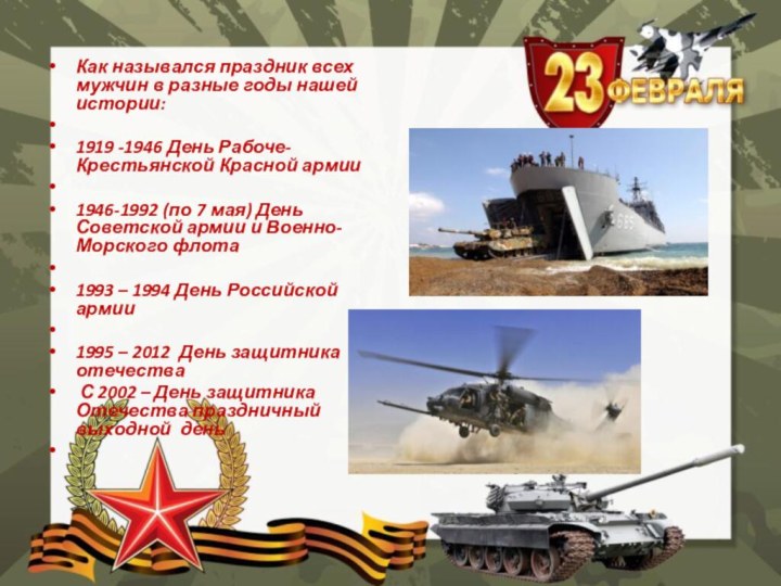 Как назывался праздник всех мужчин в разные годы нашей истории: 1919 -1946 День Рабоче-Крестьянской Красной армии 1946-1992 (по