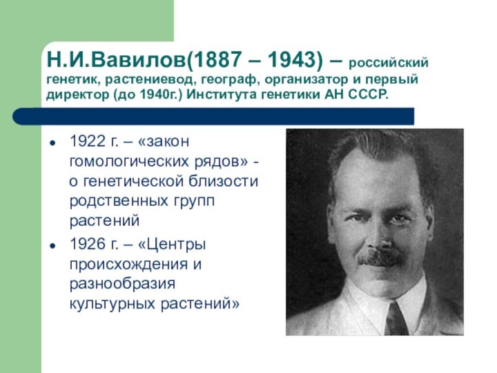 Н.И.Вавилов(1887 – 1943) – российский генетик, растениевод, географ, организатор и первый