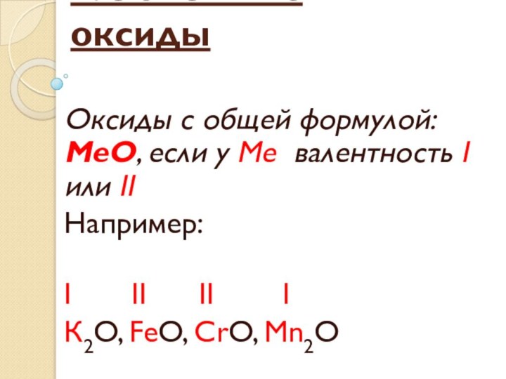 1.ОснОвные оксиды Оксиды с общей формулой: МеО, если у Ме валентность I