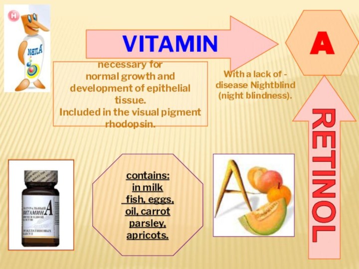VITAMIN ARETINOLnecessary for normal growth and development of epithelial tissue. Included in the visual