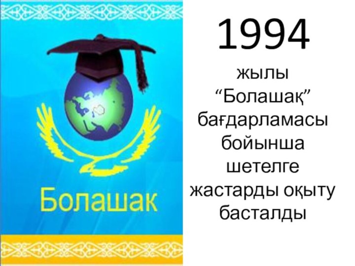 1994 жылы “Болашақ” бағдарламасы бойынша шетелге жастарды оқыту басталды