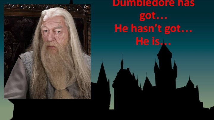 Dumbledore has got… He hasn’t got… He is…