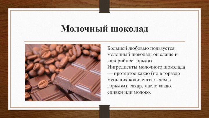 Молочный шоколад Большей любовью пользуется молочный шоколад: он слаще и калорийнее горького.