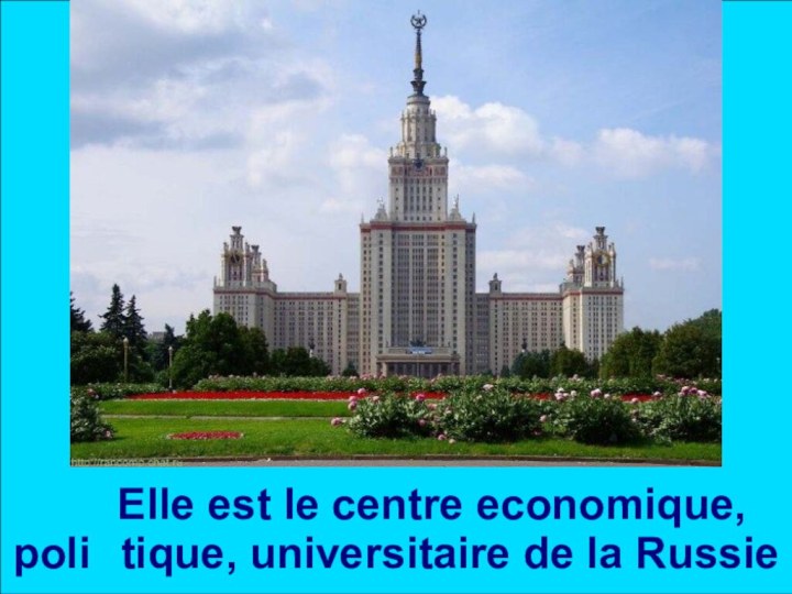 Elle est le centre economique, poli	tique, universitaire de la Russie