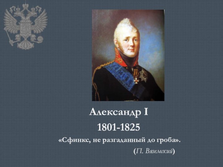 Александр I 1801-1825 «Сфинкс, не разгаданный до гроба».