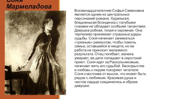 Соня Мармеладова Восемнадцатилетняя Софья Семеновна является одним из центральных персонажей романа. Худенькая,